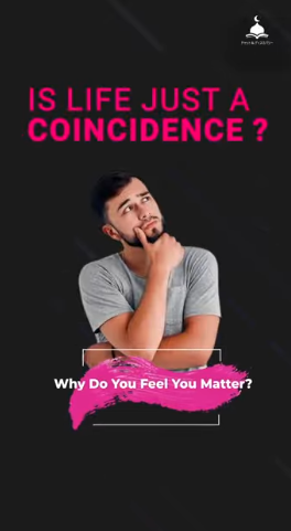 人生はただの偶然？ では、なぜあなたは自分が大切だと感じるのですか？